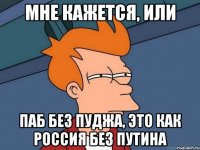 Мне кажется, или Паб без пуджа, это как Россия без Путина