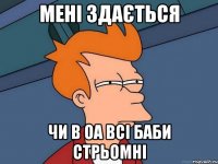 Мені здається чи в ОА всі баби стрьомні