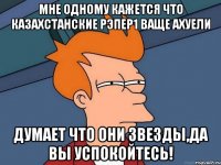 мне одному кажется что казахстанские рэпер1 ваще ахуели думает что они звезды,да вы успокойтесь!