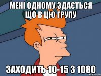 мені одному здається що в цю групу заходить 10-15 з 1080