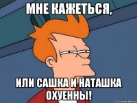 Мне кажеться, или Сашка и Наташка охуенны!