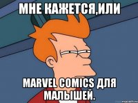 Мне кажется,или MARVEL COMICS для малышей.