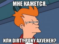 мне кажется, или dirty.pony ахуенен?