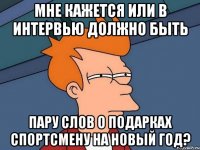 мне кажется или в интервью должно быть пару слов о подарках спортсмену на Новый год?