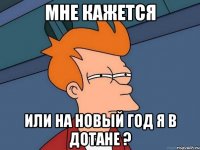 Мне кажется или на новый год я в дотане ?