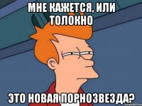 мне кажется, или толокно это новая порнозвезда?