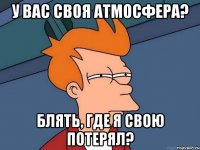 У вас своя атмосфера? Блять, где я свою потерял?