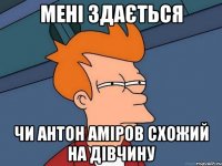 Мені здається чи антон аміров схожий на дівчину