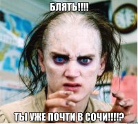 Блять!!!! Ты уже почти в Сочи!!!!?