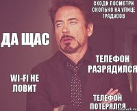 Сходи посмотри сколько на улице градусов Да щас Телефон разрядился Wi-Fi не ловит Телефон потерялся