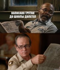 НАПИСАНО ТРУТИК ДО ШКОЛЫ ДОЛЕТЕЛ 