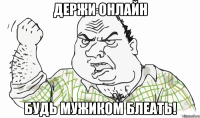 Держи онлайн Будь мужиком блеать!