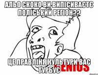 АЛЬО скоко ви випісиваєтє поліський регіон?? це правліня культури вас турбує