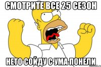 смотрите все 25 сезон нето сойду с ума понели