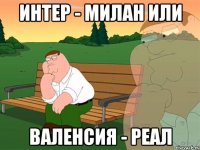 Интер - Милан или Валенсия - Реал