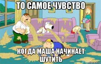 То самое чувство когда Маша начинает шутить