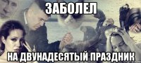 Заболел на двунадесятый праздник