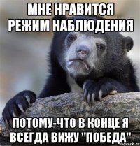 МНЕ НРАВИТСЯ РЕЖИМ НАБЛЮДЕНИЯ ПОТОМУ-ЧТО В КОНЦЕ Я ВСЕГДА ВИЖУ "ПОБЕДА"