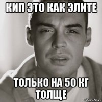 КИП ЭТО КАК ЭЛИТЕ ТОЛЬКО НА 50 КГ ТОЛЩЕ