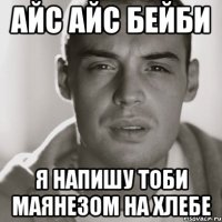 Айс айс бейби я напишу тоби маянезом на хлебе