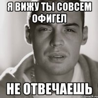 я вижу ты совсем офигел не отвечаешь