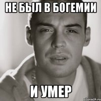 НЕ БЫЛ В БОГЕМИИ и УМЕР