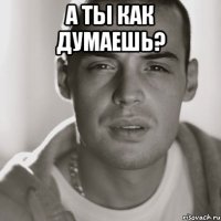 А ты как думаешь? 