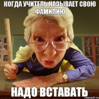 надо вставать Когда учитель называет свою фамилию