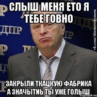 слыш меня ето я тебе говно закрыли ткацкую фабрика а значытиь ты уже голыш