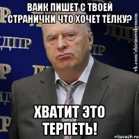 Ваик пишет с твоей странички что хочет тёлку? Хватит это терпеть!