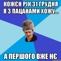 КОЖЄН РІК 31 ГРУДНЯ Я З ПАЦАНАМИ ХОЖУ... а першого вже нє