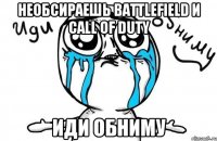 Необсираешь Battlefield И Call of Duty Иди Обниму