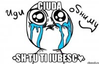 ciuda sh tu Ti iubesc♥