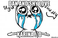 Dan and Shy love Karina ! :D