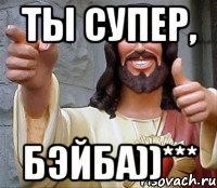 Ты супер, бэйба))***