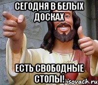 Сегодня в Белых Досках Есть свободные столы!