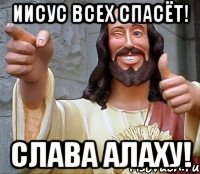 Иисус всех спасёт! СЛАВА АЛАХУ!