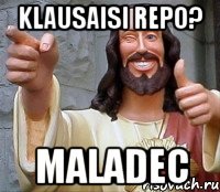 Klausaisi repo? Maladec