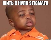 Жить с нуля STIGMATA 