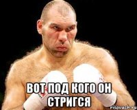  вот под кого он стригся