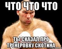 Что Что Что Ты сказал про тренеровку скотина
