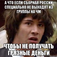 А что если сборная России Специально не выходят из группы на ЧМ Чтобы не получать грязные деньги