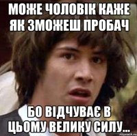 може чоловік каже як зможеш пробач бо відчуває в цьому велику силу...