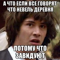 а что если все говорят что невель деревня потому что завидуют