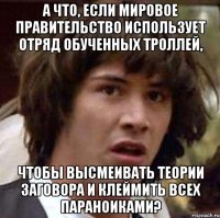 А что, если мировое правительство использует отряд обученных троллей, чтобы высмеивать теории заговора и клеймить всех параноиками?