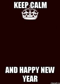 KEEP CALM AND HAPPY NEW YEAR