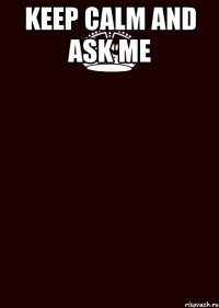 KEEP CALM and ASK ME 