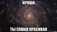 Ириша ты самая красивая