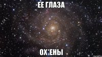 Ее глаза Ох*ены