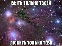 Быть только твоей Любить только тебя